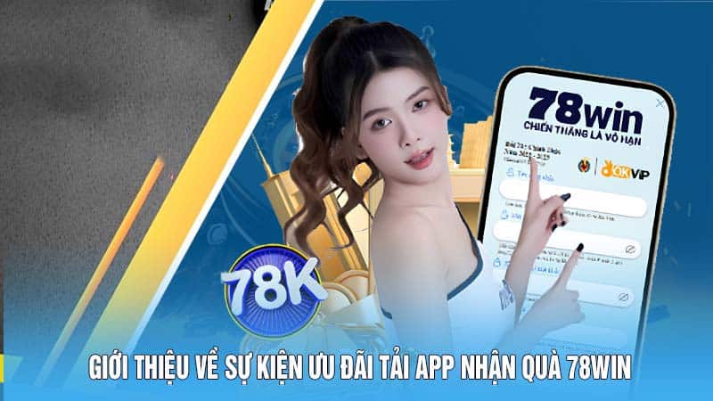 Giới thiệu về sự kiện ưu đãi tải app nhận quà 78win